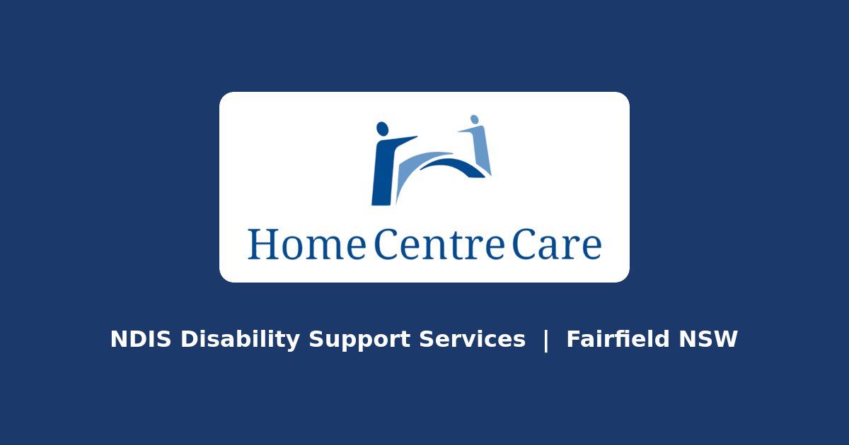 Home Centre Care | NDIS Disability Support Services Fairfield NSW